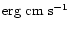 $\rm {erg~cm~s}^{-1}$