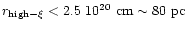 $r_{\rm {high-}\xi} < 2.5~10^{20} ~\rm {cm}
\sim 80 ~\rm {pc}$