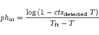 \begin{displaymath}ph_{\rm in}= { \log{(1-{cts}_{\rm detected}~T)} \over
T_{\rm ft} - T }
\end{displaymath}