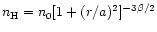 $n_{\rm H} = n_0 [1+(r/a)^2]^{-3\beta/2}$