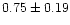 $0.75\pm 0.19$