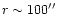 $r \sim 100''$