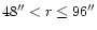 $48'' < r \le 96''$