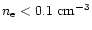 $n_{\rm e} < 0.1 \rm ~cm^{-3}$
