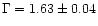 $\Gamma = 1.63 \pm 0.04$