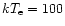 $kT_{\rm e}=100$
