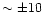 $\sim \pm 10$