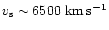 $v_{\rm s}\sim 6500~{\rm km\,s^{-1}}$