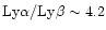 ${\rm Ly\alpha/Ly\beta}\sim 4.2$