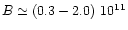 $B\simeq (0.3-2.0)~10^{11}$