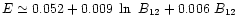 $E\simeq 0.052 + 0.009~\ln~B_{12} + 0.006~B_{12}$