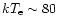 $kT_{\rm e} \sim 80$