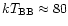 $kT_{\rm BB}
\approx 80$