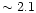 $\sim 2.1$