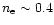 $n_{\rm e} \sim 0.4$