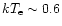$kT_{\rm e} \sim 0.6$
