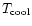 $T_{\rm cool}$