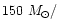 $150~M_{\odot}/$
