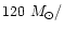 $120~M_{\odot}/$