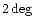 $2\deg$
