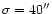 $\sigma =40''$