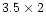 $3.5 \times 2$