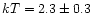 $kT = 2.3 \pm 0.3$