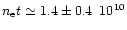 $n_{\rm e}t \simeq 1.4 \pm 0.4 \,\,\, 10^{10}$