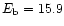 $E_{\rm b}=15.9$