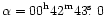 $\alpha={00}^{\rm h}{42}^{\rm m}{43}\hbox{$.\!\!^{\rm s}$ }{0}$