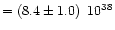 $= (8.4 \pm 1.0)
\,\,\, 10^{38}$