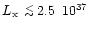 $L_{\rm x}\ \,{\stackrel{<}{_\sim}}\,
2.5 \,\,\, 10^{37}~$