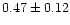 $0.47\pm 0.12$
