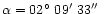 $\alpha=02\hbox{$^\circ$ } 09\hbox{$^\prime$ } 33\hbox{$^{\prime\prime}$ }$