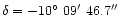 $\delta=-10\hbox{$^\circ$ } 09\hbox{$^\prime$ }
46.7\hbox{$^{\prime\prime}$ }$