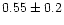 $0.55\pm 0.2$