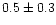 $0.5 \pm 0.3$