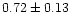$0.72 \pm 0.13$