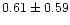 $0.61 \pm 0.59$