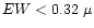 $EW<0.32~\mu$