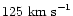 $125\ {\rm km\ s}^{-1}$