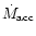 $\dot{M}_{\rm acc}$