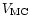 $V_{\rm MC}$