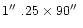 $1\hbox{$^{\prime\prime}$ }.25 \times 90\hbox{$^{\prime\prime}$ }$