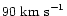 $90\ {\rm km\ s}^{-1}$