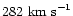 $282\ {\rm km\ s}^{-1}$