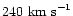 $240\ {\rm km\ s}^{-1}$