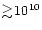 $\gtrsim\!10^{10}$