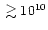 $\;\gtrsim10^{10}$