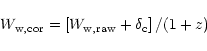 \begin{displaymath}W_{\rm w,cor}=\left[W_{\rm w,raw} + \delta_{\rm c}\right]/(1+z)
\end{displaymath}